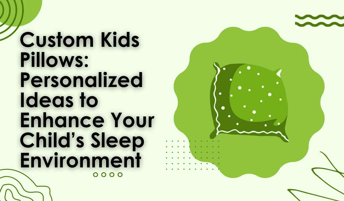 Custom Kids Pillows to Enhance Your Child's Sleep Environment