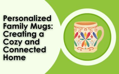 Personalized Family Mugs: Creating a Cozy and Connected Home