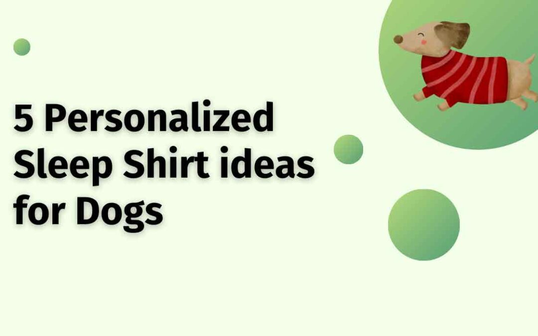 5 Personalized Sleep Shirt ideas for Dogs: Why Customization Matters