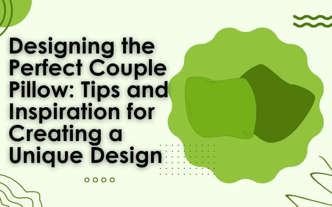 Designing the Perfect Couple Pillow: Tips and Inspiration for Creating a Unique Design