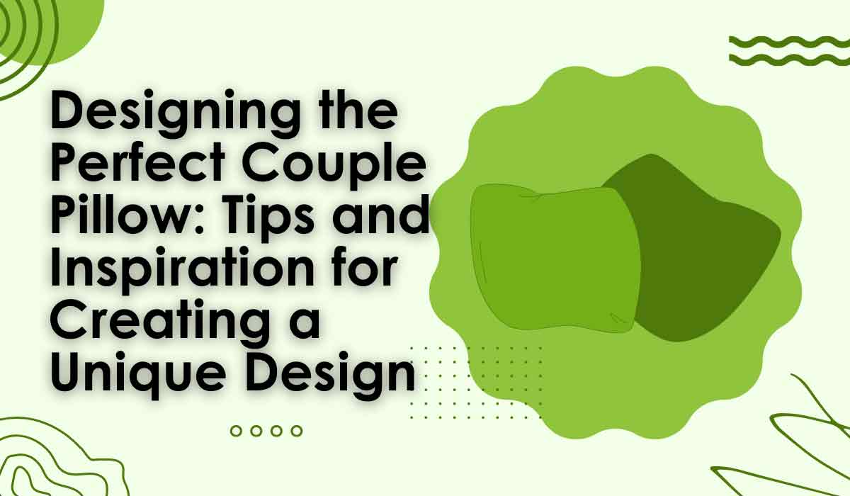 Designing the Perfect Couple Pillow Tips and Inspiration for Creating a Unique Design